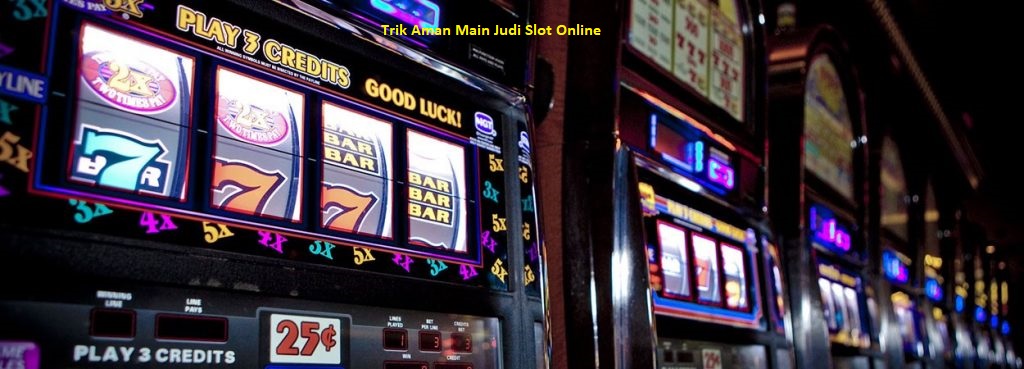 Trik Aman Main Judi Slot Online